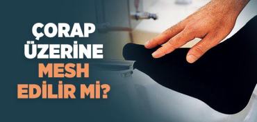 NORMAL ÇORABA MESH (MEST) YAPILIR MI?