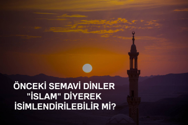 Önceki Semavi Dinler İslam Diye İsimlendirilebilir mi?
